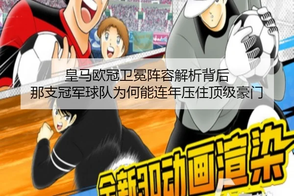 皇马欧冠卫冕阵容解析背后 那支冠军球队为何能连年压住顶级豪门